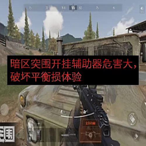 暗区突围开挂辅助器危害大，破坏平衡损体验